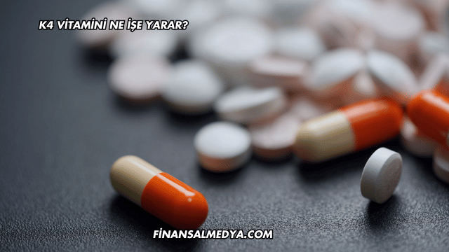K4 Vitamini Ne İşe Yarar?