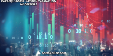 Kazançlı Borsa Yatırımı Yapmak için Ne Gerekir?