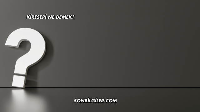 Kiresepi Ne Demek?