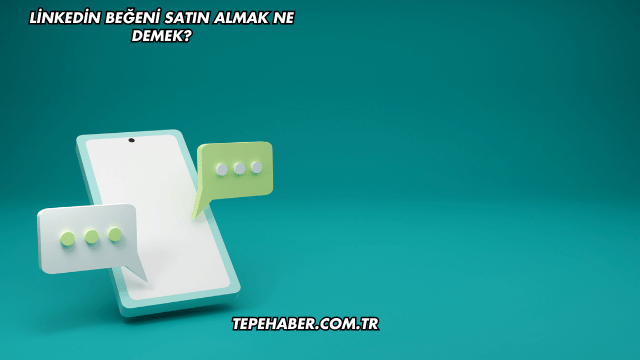 Linkedin Beğeni Satın Almak Ne Demek?