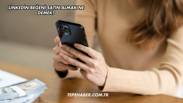Linkedin Beğeni Satın Almak Ne Demek?