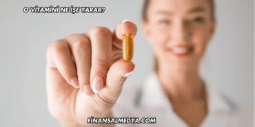 O Vitamini Ne İşe Yarar?