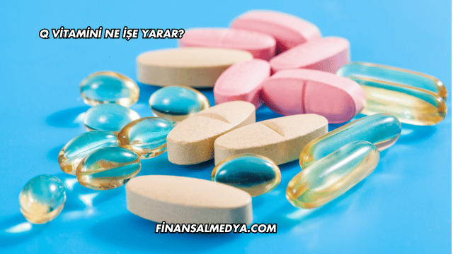Q Vitamini Ne İşe Yarar?
