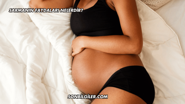Sarmanın Faydaları Nelerdir?