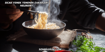 Sıcak Yemek Yemenin Zararları Nelerdir?
