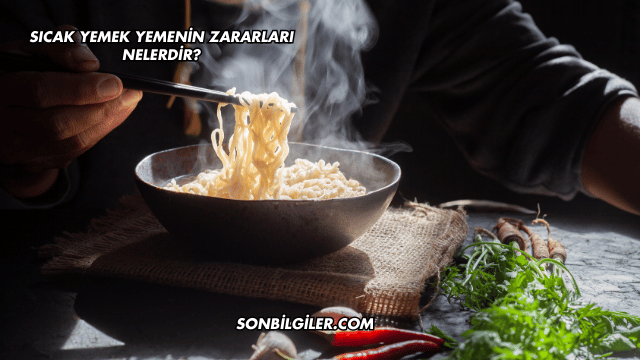Sıcak Yemek Yemenin Zararları Nelerdir?