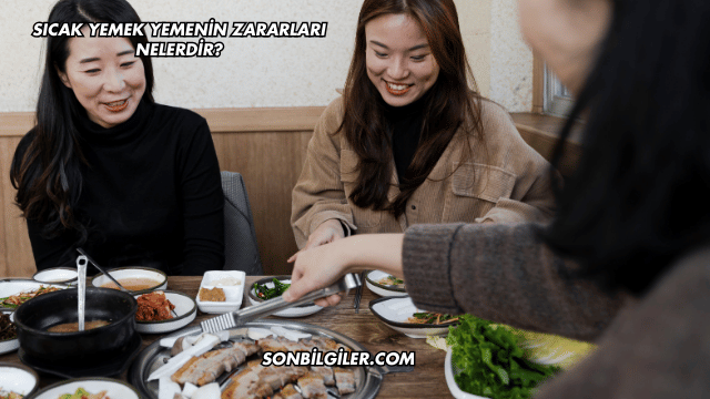 Sıcak Yemek Yemenin Zararları Nelerdir?