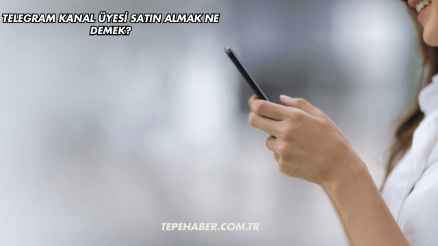 Telegram Kanal Üyesi Satın Almak Ne Demek?