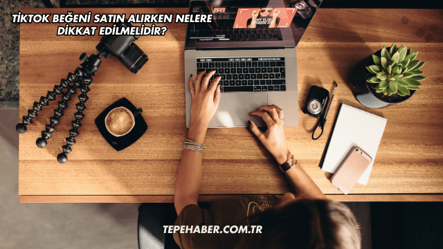 TikTok Beğeni Satın Alırken Nelere Dikkat Edilmelidir?