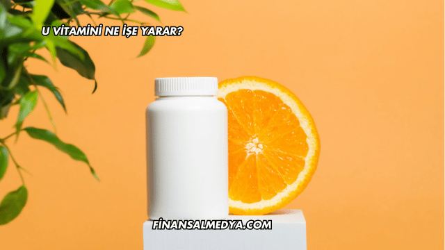 U Vitamini Ne İşe Yarar?