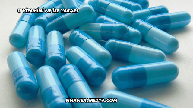 U Vitamini Ne İşe Yarar?