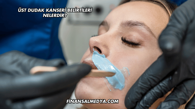 Üst Dudak Kanseri Belirtileri Nelerdir?
