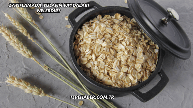 Zayıflamada Yulafın Faydaları Nelerdir?