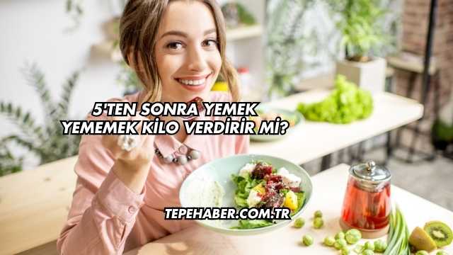 5'ten Sonra Yemek Yememek Kilo Verdirir mi?