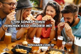 5'ten Sonra Yemek Yememek Kilo Verdirir mi?