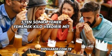 5'ten Sonra Yemek Yememek Kilo Verdirir mi?