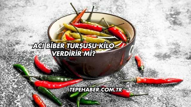 Acı Biber Turşusu Kilo Verdirir mi?