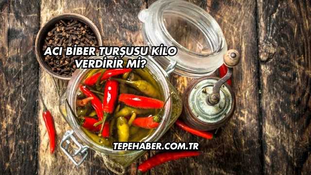Acı Biber Turşusu Kilo Verdirir mi?