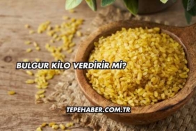 Bulgur Kilo Verdirir mi?
