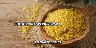 Bulgur Kilo Verdirir mi?