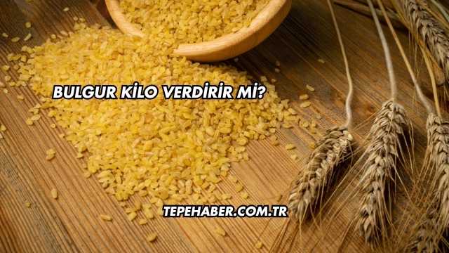 Bulgur Kilo Verdirir mi?