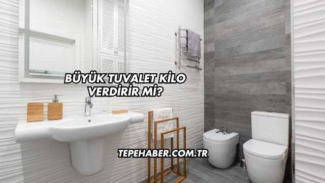 Büyük Tuvalet Kilo Verdirir mi?