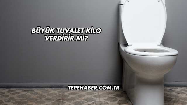 Büyük Tuvalet Kilo Verdirir mi?