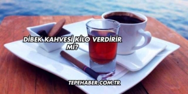 Dibek Kahvesi Kilo Verdirir mi?