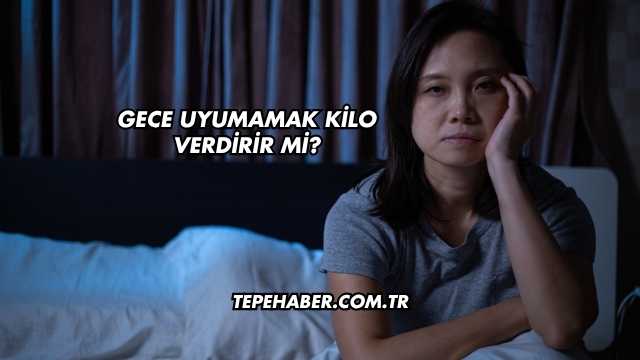 Gece Uyumamak Kilo Verdirir mi?