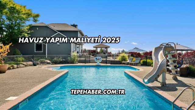Havuz Yapım Maliyeti 2025