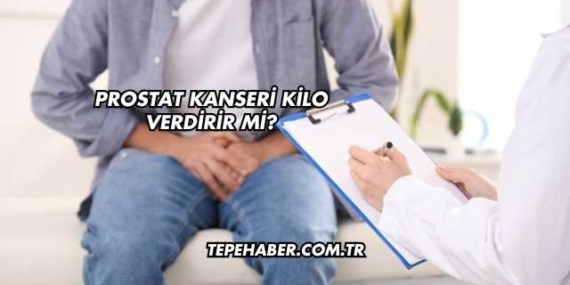 Prostat Kanseri Kilo Verdirir mi?