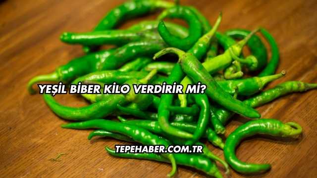 Yeşil Biber Kilo Verdirir mi?
