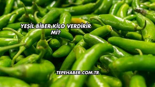 Yeşil Biber Kilo Verdirir mi?