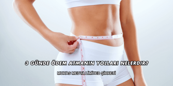 3 Günde Ödem Atmanın Yolları Nelerdir?