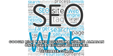 Google Bilgi Paneli Oluşturma Hizmeti Almadan Önce Dikkat Edilmesi Gerekenler