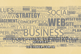 Google Bilgi Panelinin İşletmelere Faydaları Nelerdir?
