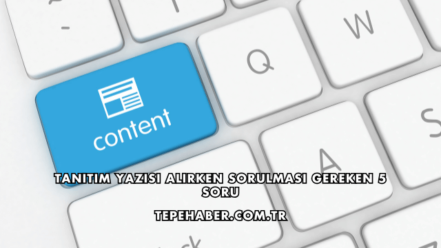 Tanıtım Yazısı Alırken Sorulması Gereken 5 Soru