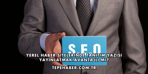 Yerel Haber Sitelerinde Tanıtım Yazısı Yayınlatmak Avantajlı mı?