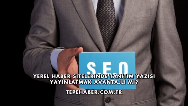 Yerel Haber Sitelerinde Tanıtım Yazısı Yayınlatmak Avantajlı mı?